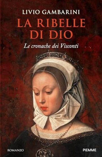 La ribelle di Dio: Le cronache dei Visconti La ribelle di Dio: Le cronache dei Visconti